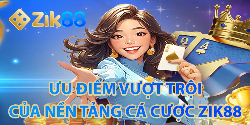 Ưu điểm của nền tảng cá cược ZIK88